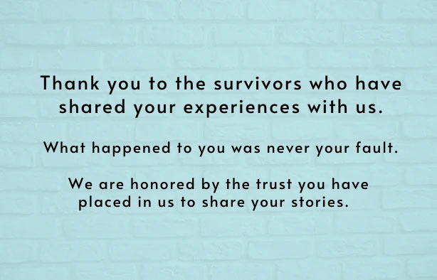 Thank you to the survivors who have shared your experiences with us